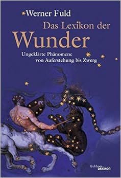 Das Lexikon der Wunder: Unerklärliche Phänomene von Auferstehung bis Zwerg : Fuld, Werner ...
